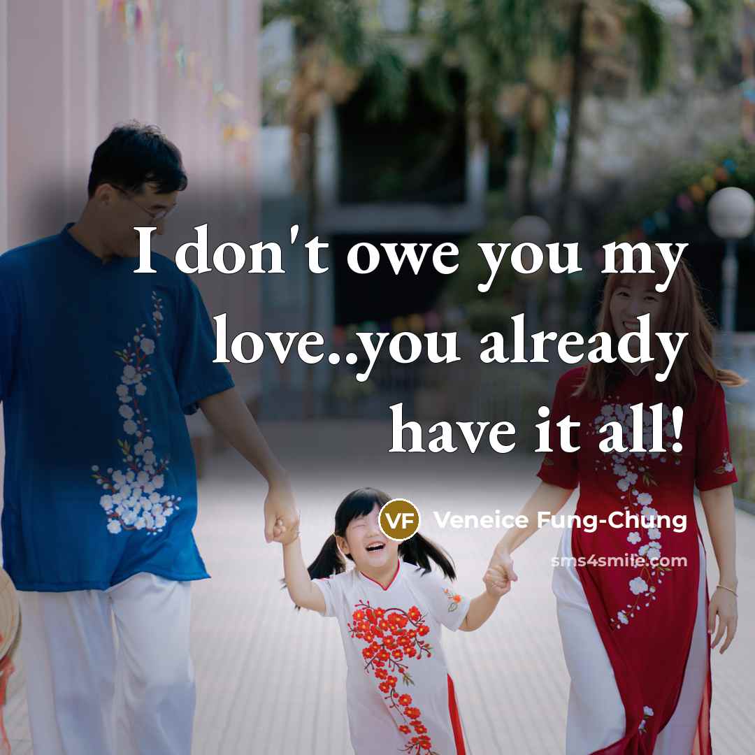 “I don't owe you my love..you already have it all!…” quote by Veneice Fung-Chung
