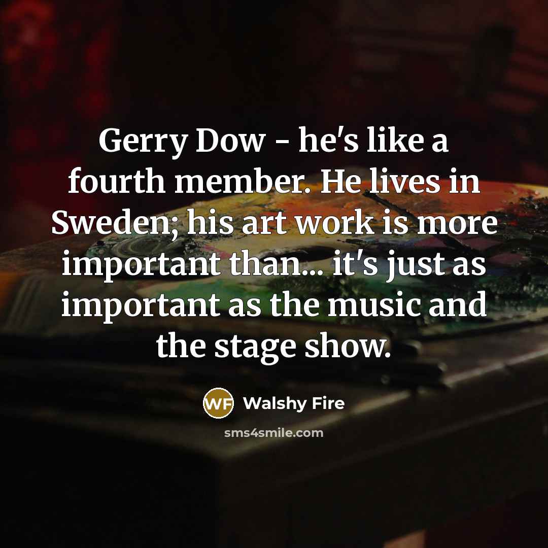 “Gerry Dow - he's like a fourth member. He lives…” quote by Walshy Fire