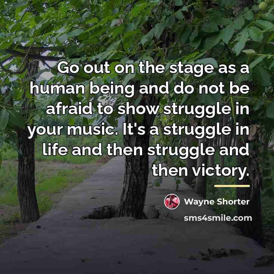 “Go out on the stage as a human being and…” quote by Wayne Shorter