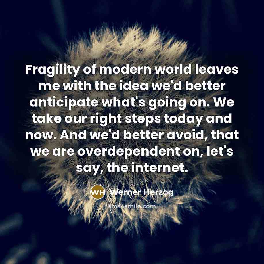 “Fragility of modern world leaves me with the idea we'd…” quote by Werner Herzog
