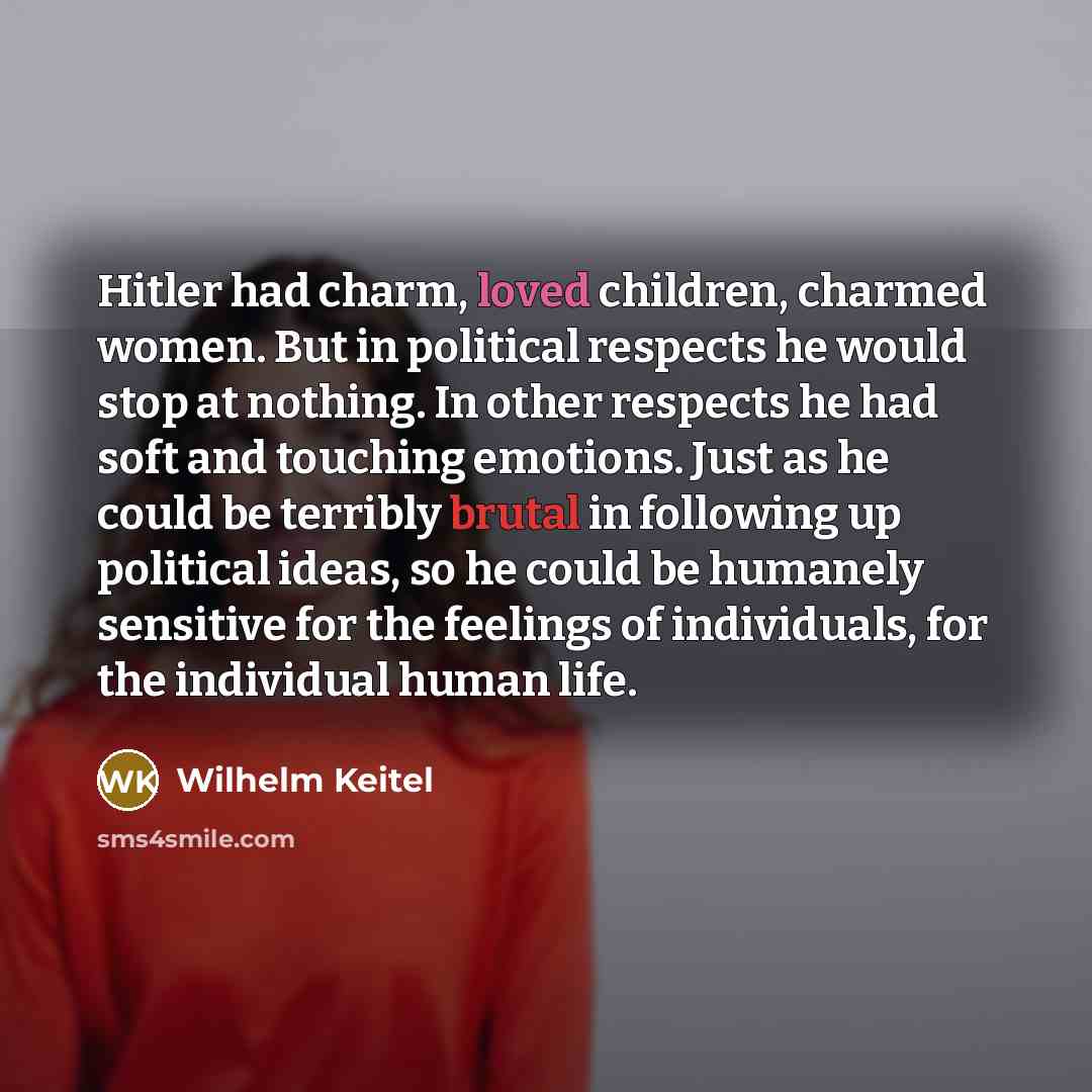 “Hitler had charm, loved children, charmed women. But in political…” quote by Wilhelm Keitel