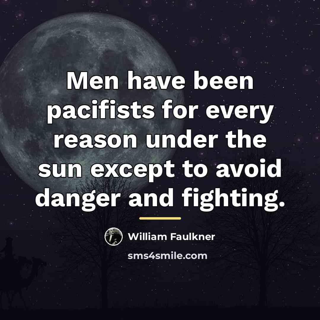 “Men have been pacifists for every reason under the sun…” quote by William Faulkner