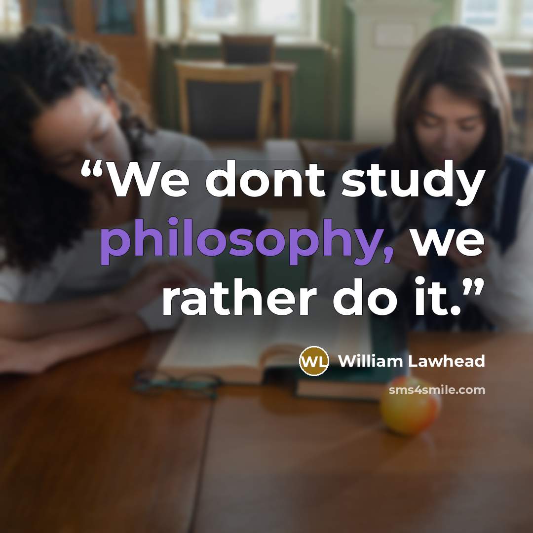 “We dont study philosophy, we rather do it.” quote by William Lawhead