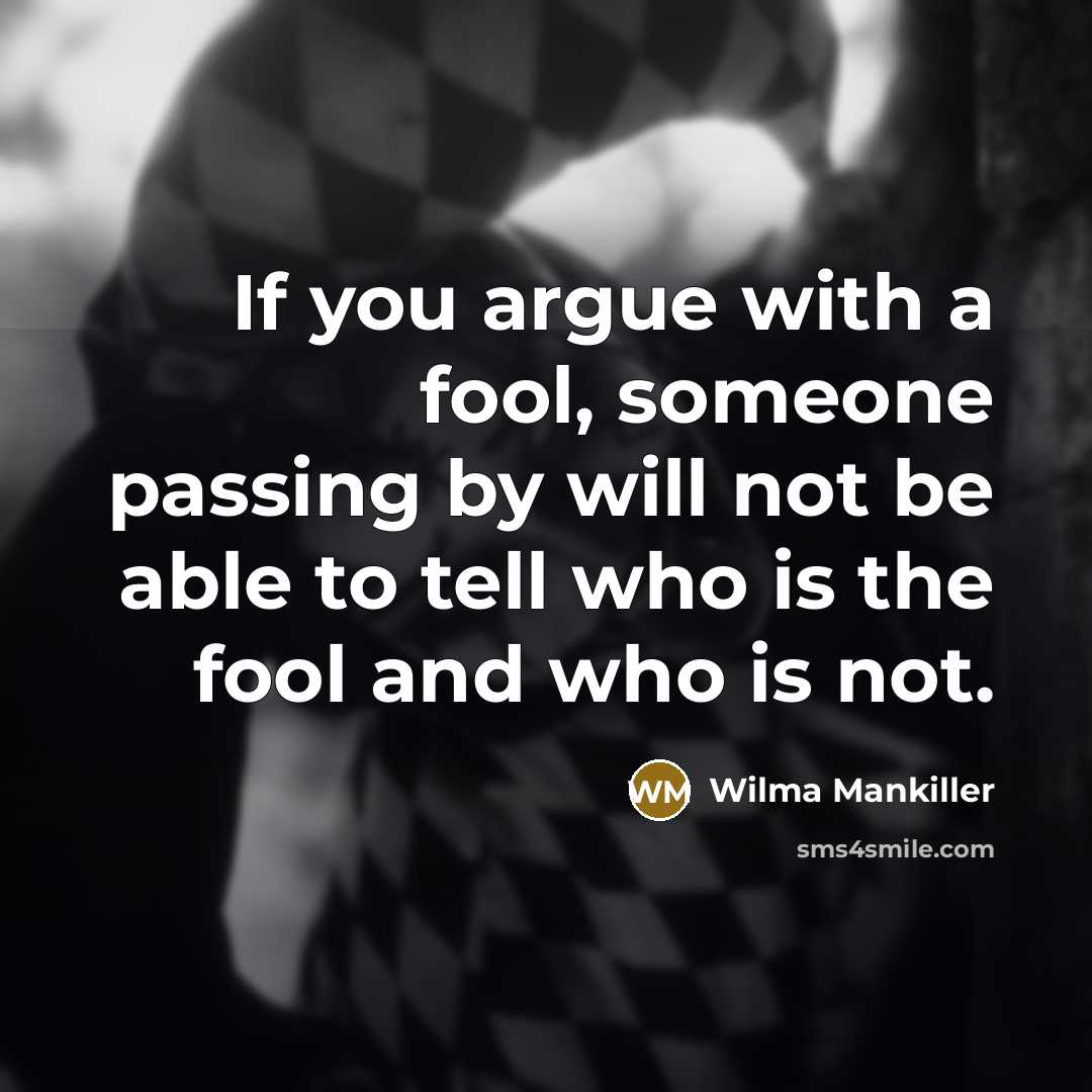 “If you argue with a fool, someone passing by will…” quote by Wilma Mankiller