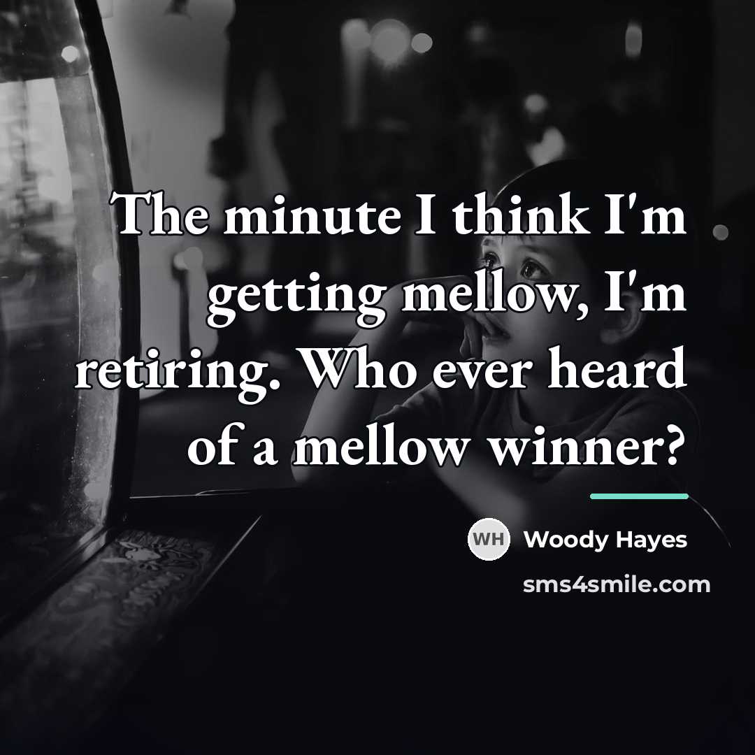 “The minute I think I'm getting mellow, I'm retiring. Who…” quote by Woody Hayes