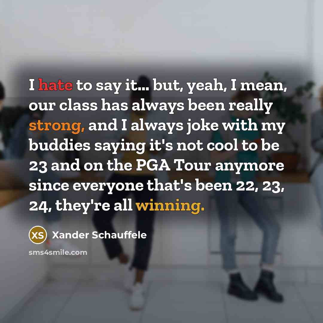 “I hate to say it... but, yeah, I mean, our…” quote by Xander Schauffele