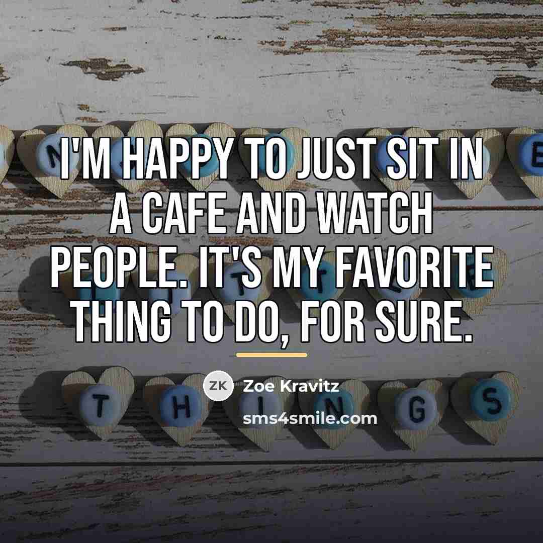 “I'm happy to just sit in a cafe and watch…” quote by Zoe Kravitz