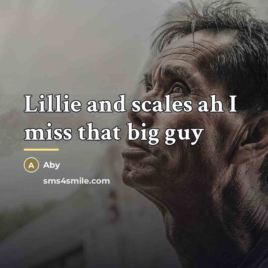 “Lillie and scales ah I miss that big guy…” quote by Aby