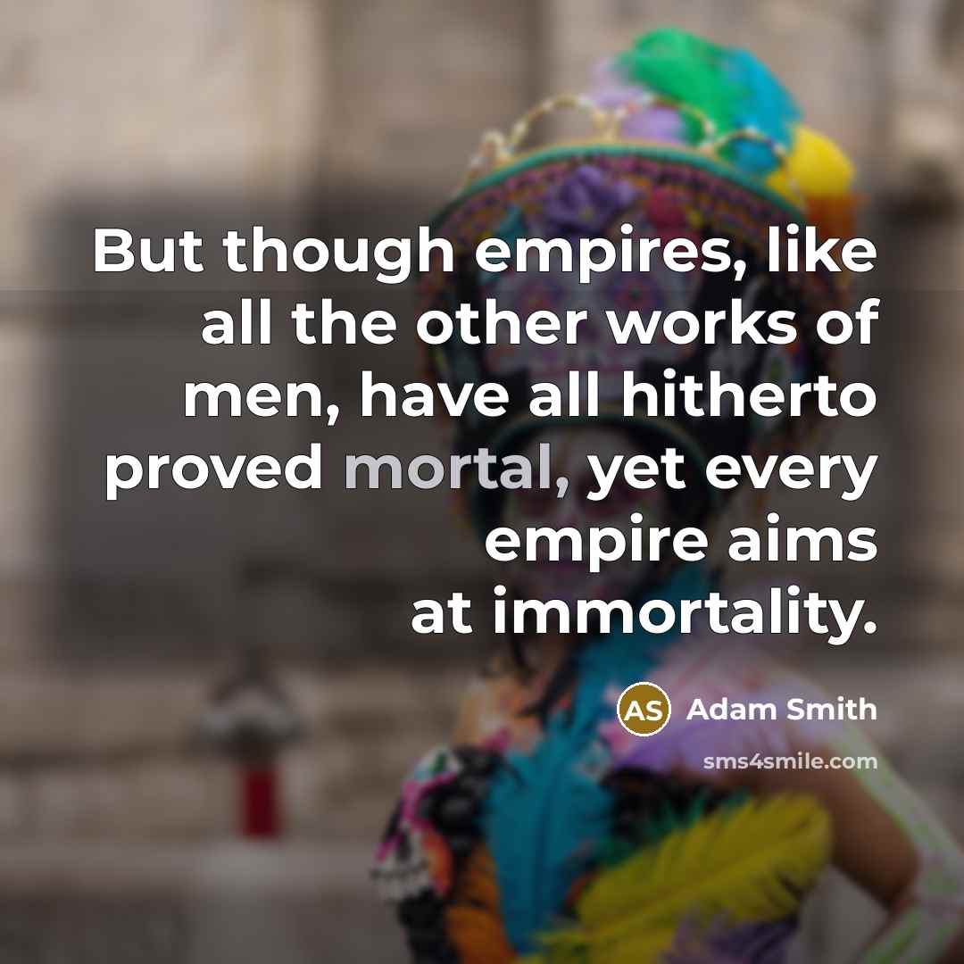 “But though empires, like all the other works of men,…” quote by Adam Smith