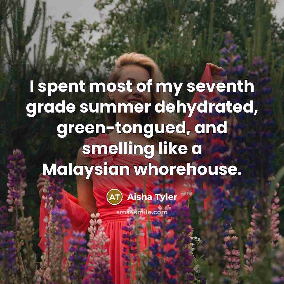 “I spent most of my seventh grade summer dehydrated, green-tongued,…” quote by Aisha Tyler