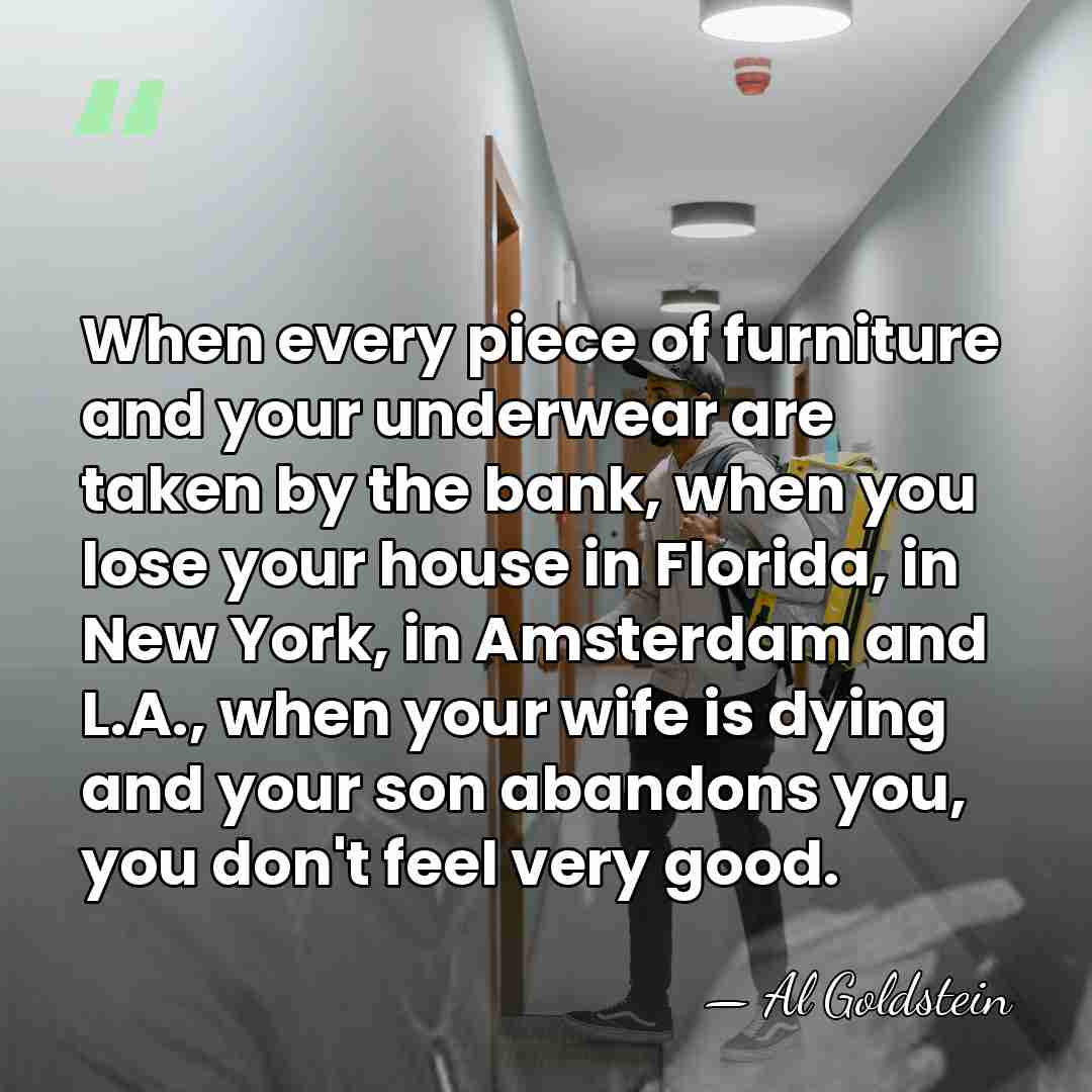 When every piece of furniture and your underwear are taken by the&hellip; - Al Goldstein