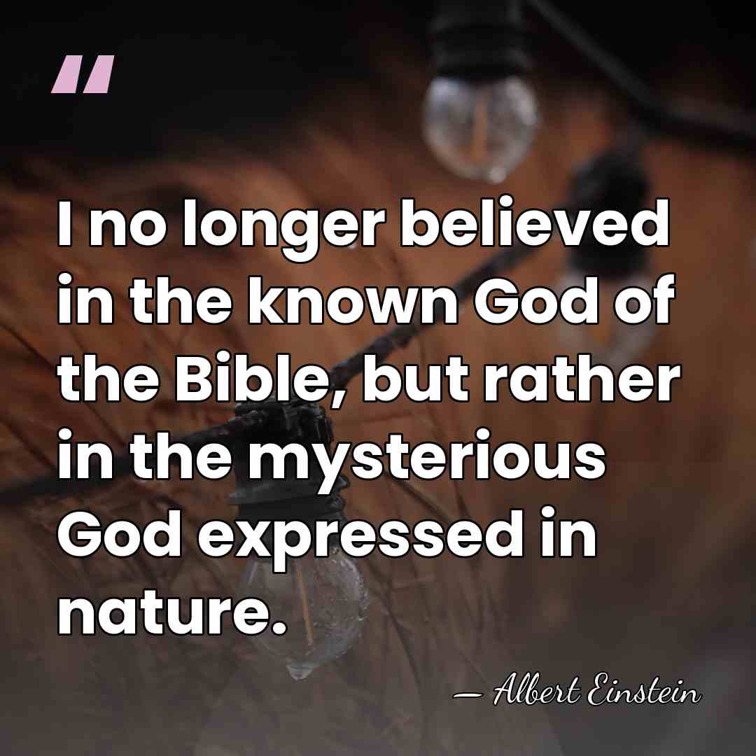 I no longer believed in the known God of the Bible, but&hellip; - Albert Einstein