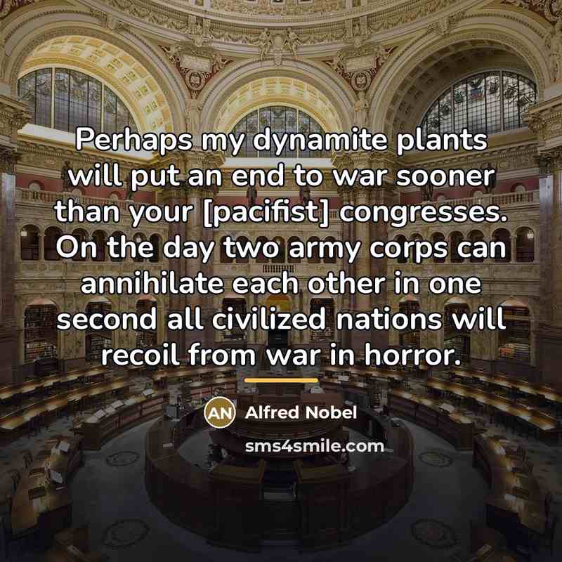 “Perhaps my dynamite plants will put an end to war…” quote by Alfred Nobel
