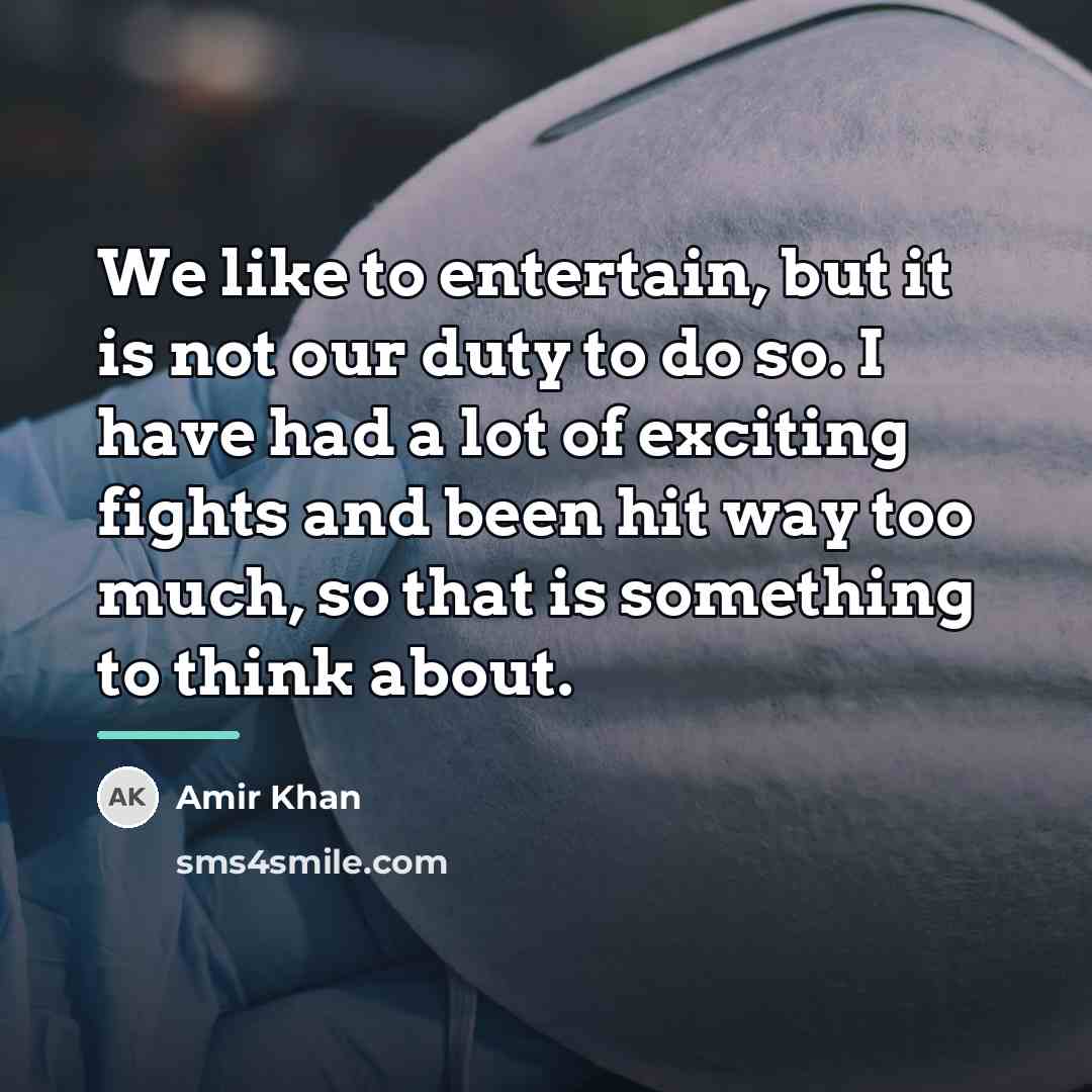 “We like to entertain, but it is not our duty…” quote by Amir Khan