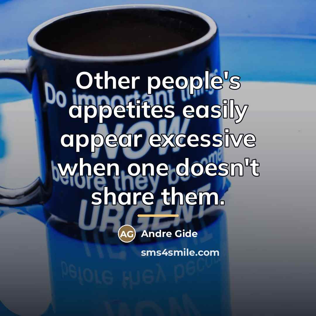 “Other people's appetites easily appear excessive when one doesn't share…” quote by Andre Gide
