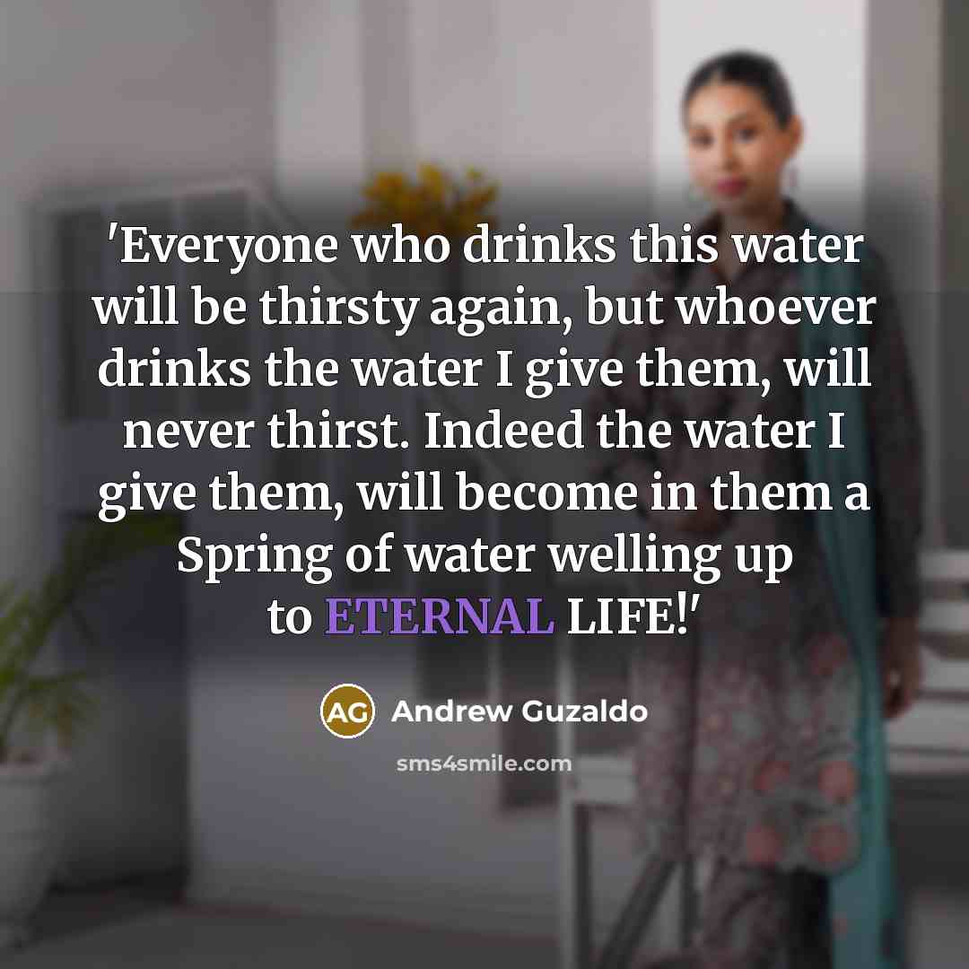 “'Everyone who drinks this water will be thirsty again, but…” quote by Andrew Guzaldo