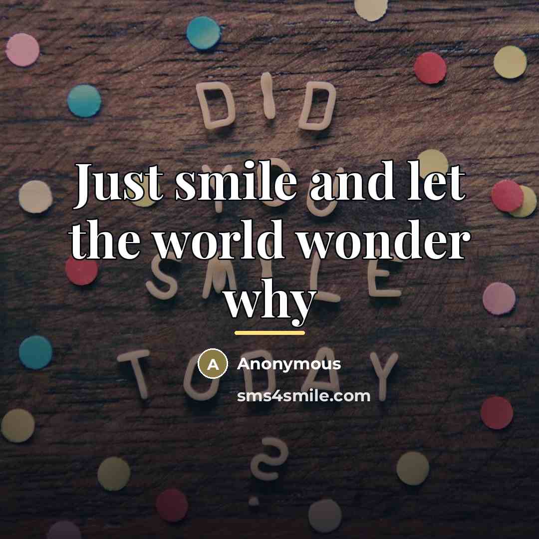 “Just smile and let the world wonder why…” quote by Anonymous