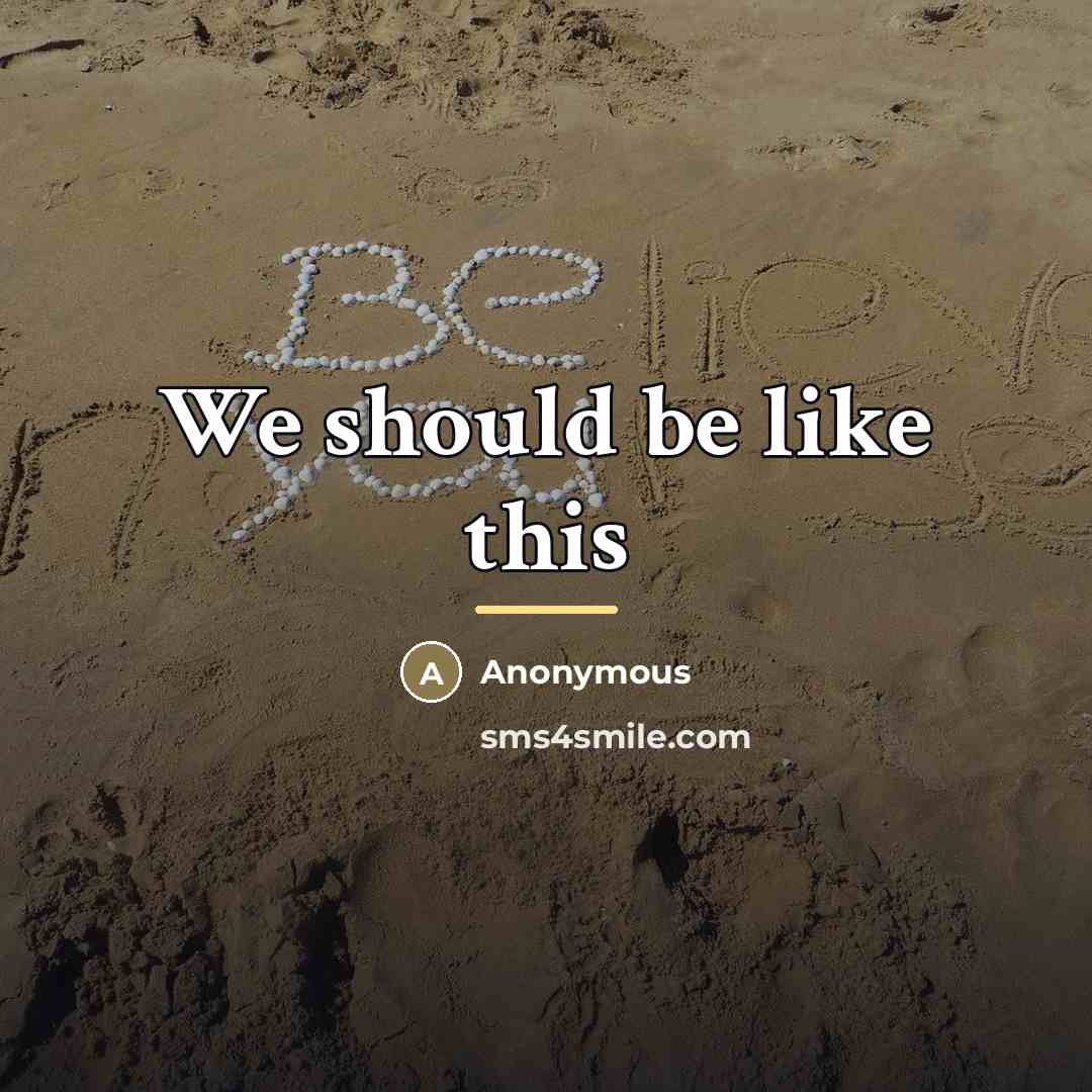 “We should be like this…” quote by Anonymous
