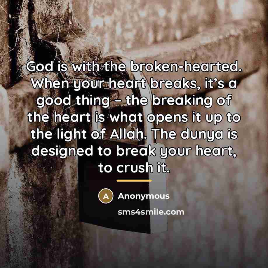 “God is with the broken-hearted. When your heart breaks, it’s…” quote by Anonymous