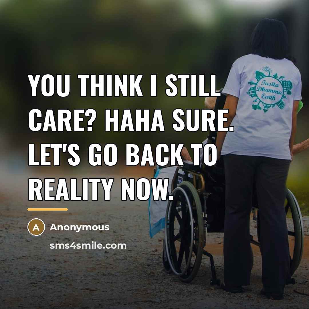 “You think I still care? Haha sure. Let's go back…” quote by Anonymous