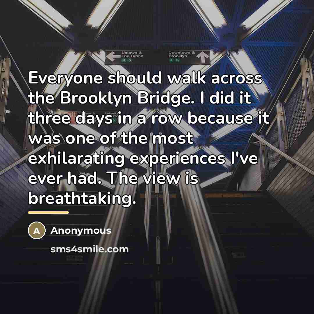 “Everyone should walk across the Brooklyn Bridge. I did it…” quote by Anonymous
