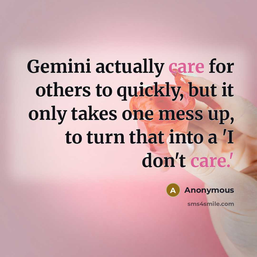 “Gemini actually care for others to quickly, but it only takes one mess up, to turn that into a 'I don't care.'” quote by Anonymous