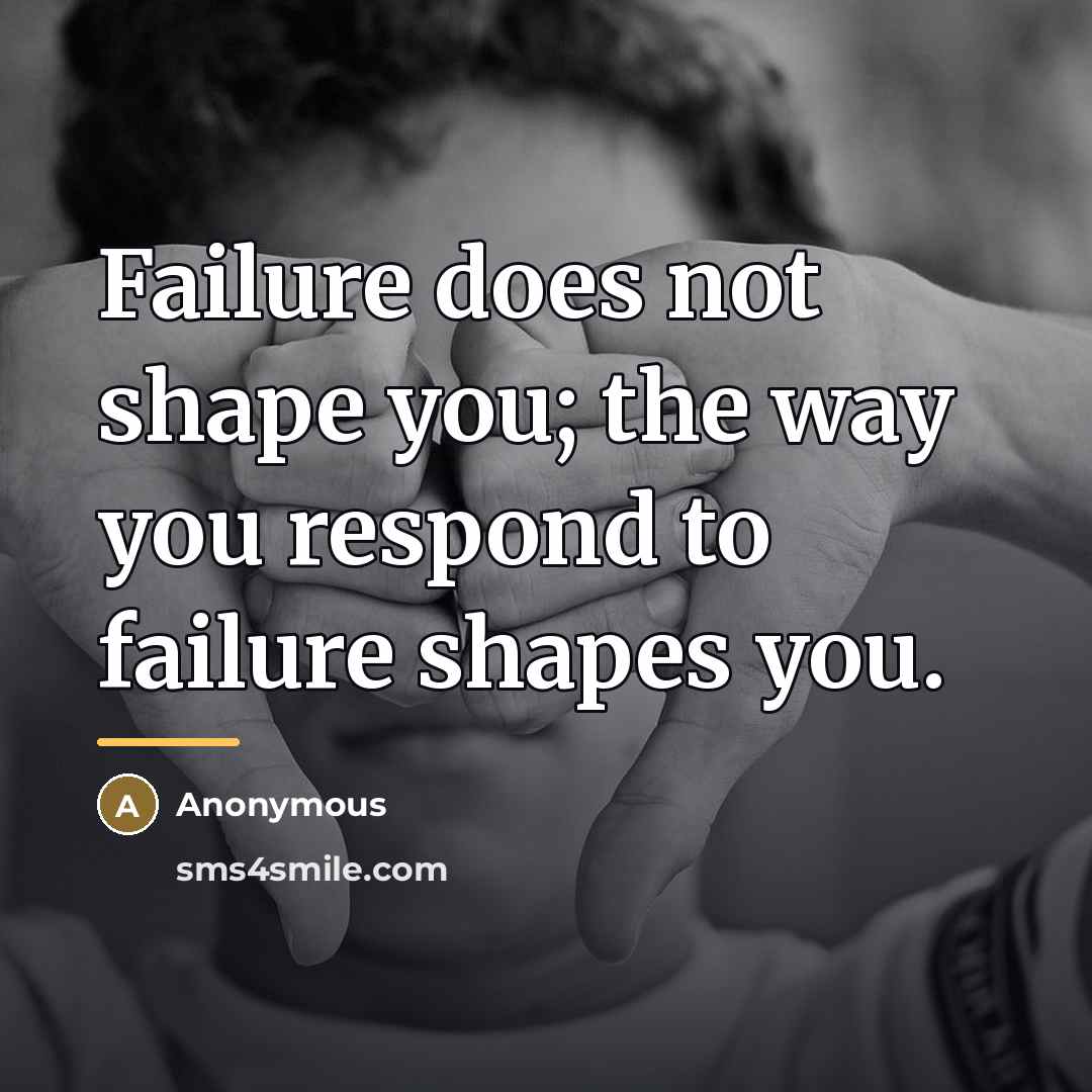 “Failure does not shape you; the way you respond to…” quote by Anonymous