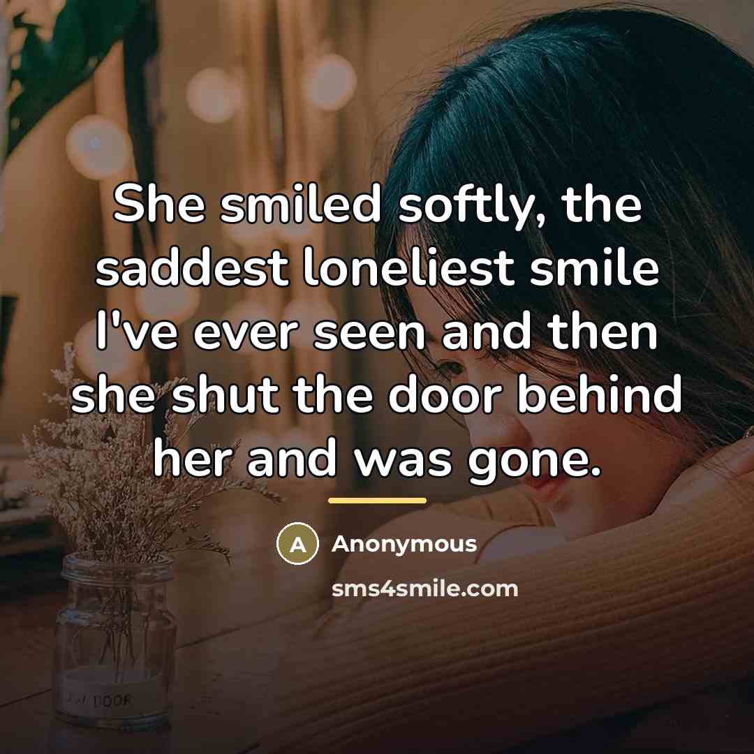 “She smiled softly, the saddest loneliest smile I've ever seen…” quote by Anonymous