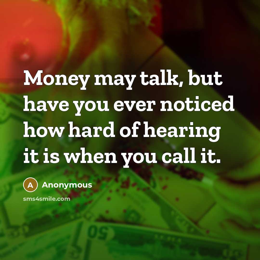 “Money may talk, but have you ever noticed how hard…” quote by Anonymous