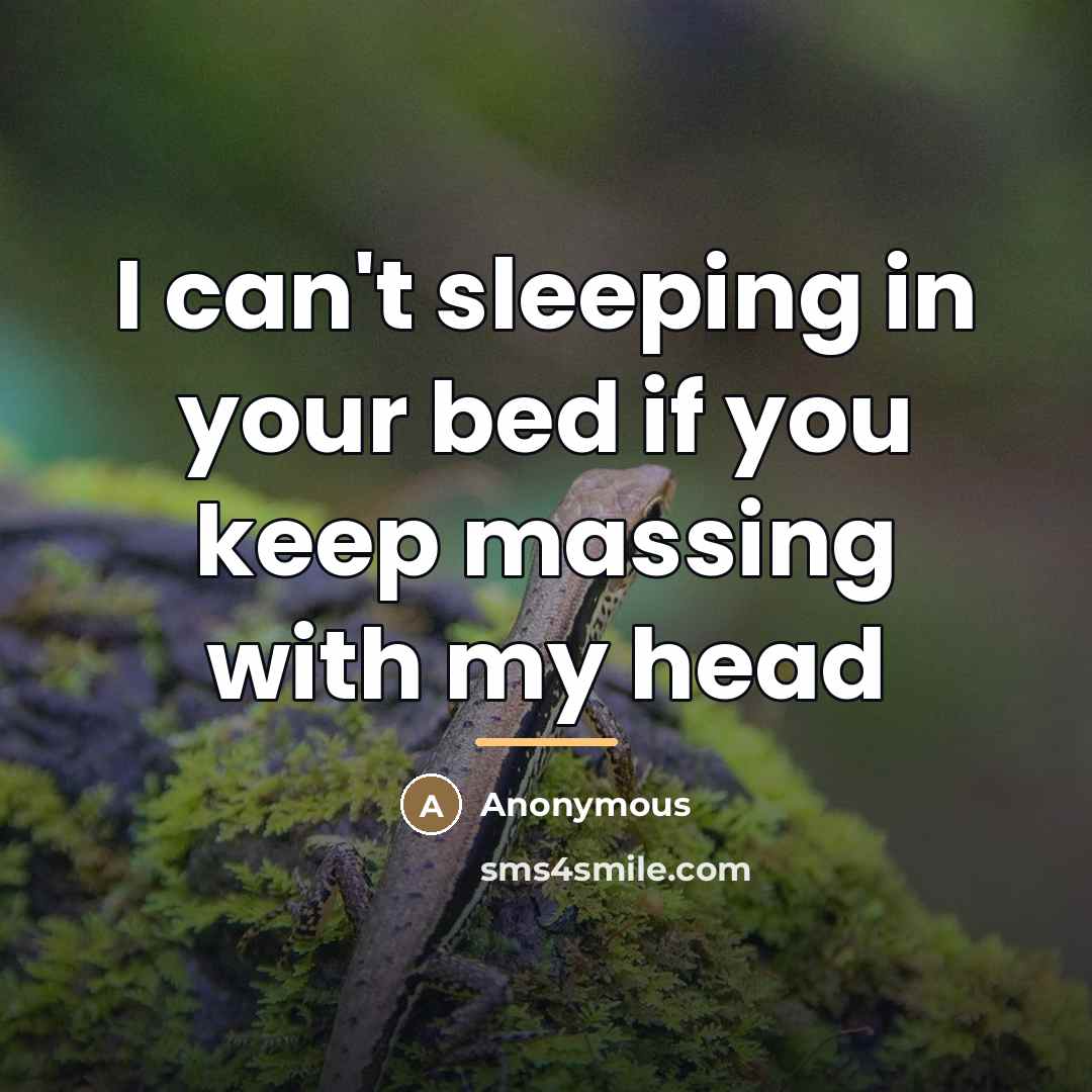 “I can't sleeping in your bed if you keep massing…” quote by Anonymous