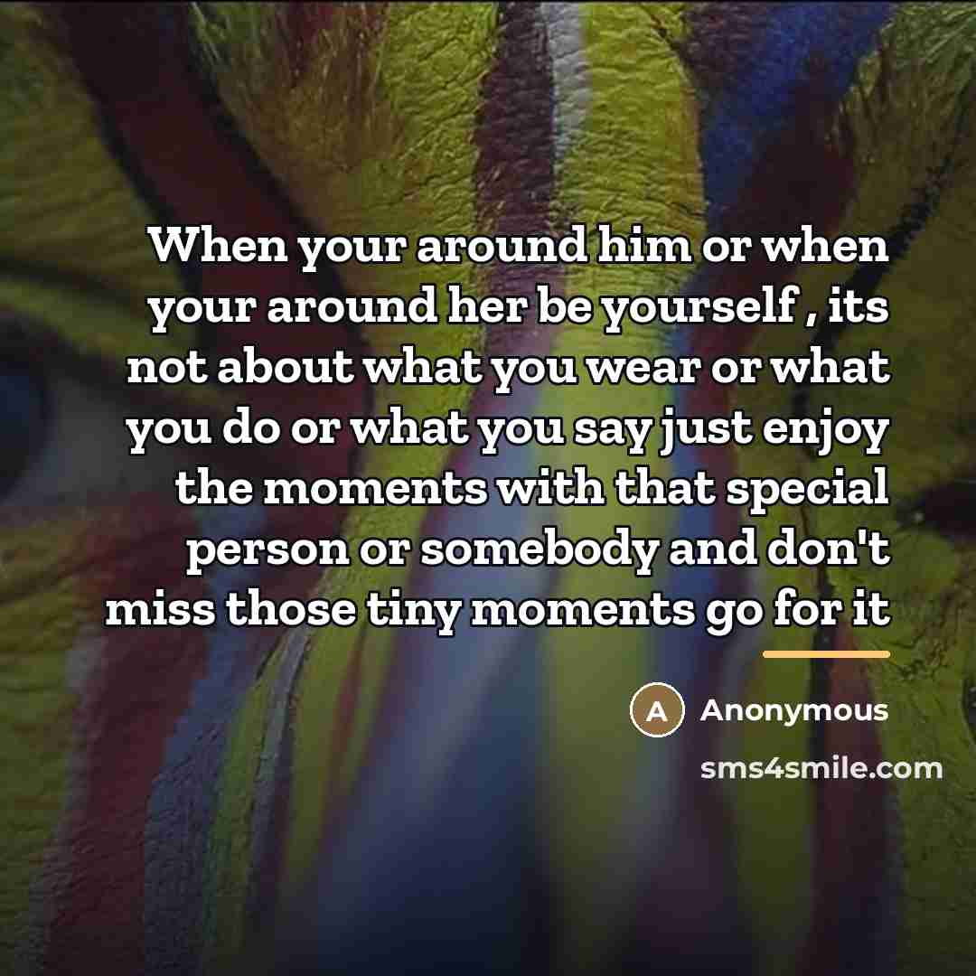 “When your around him or when your around her be…” quote by Anonymous