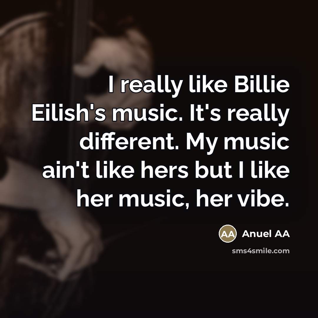 “I really like Billie Eilish's music. It's really different. My…” quote by Anuel AA