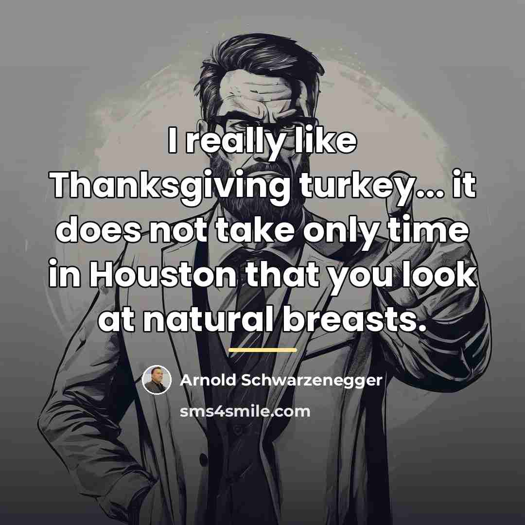 “I really like Thanksgiving turkey... it does not take only…” quote by Arnold Schwarzenegger