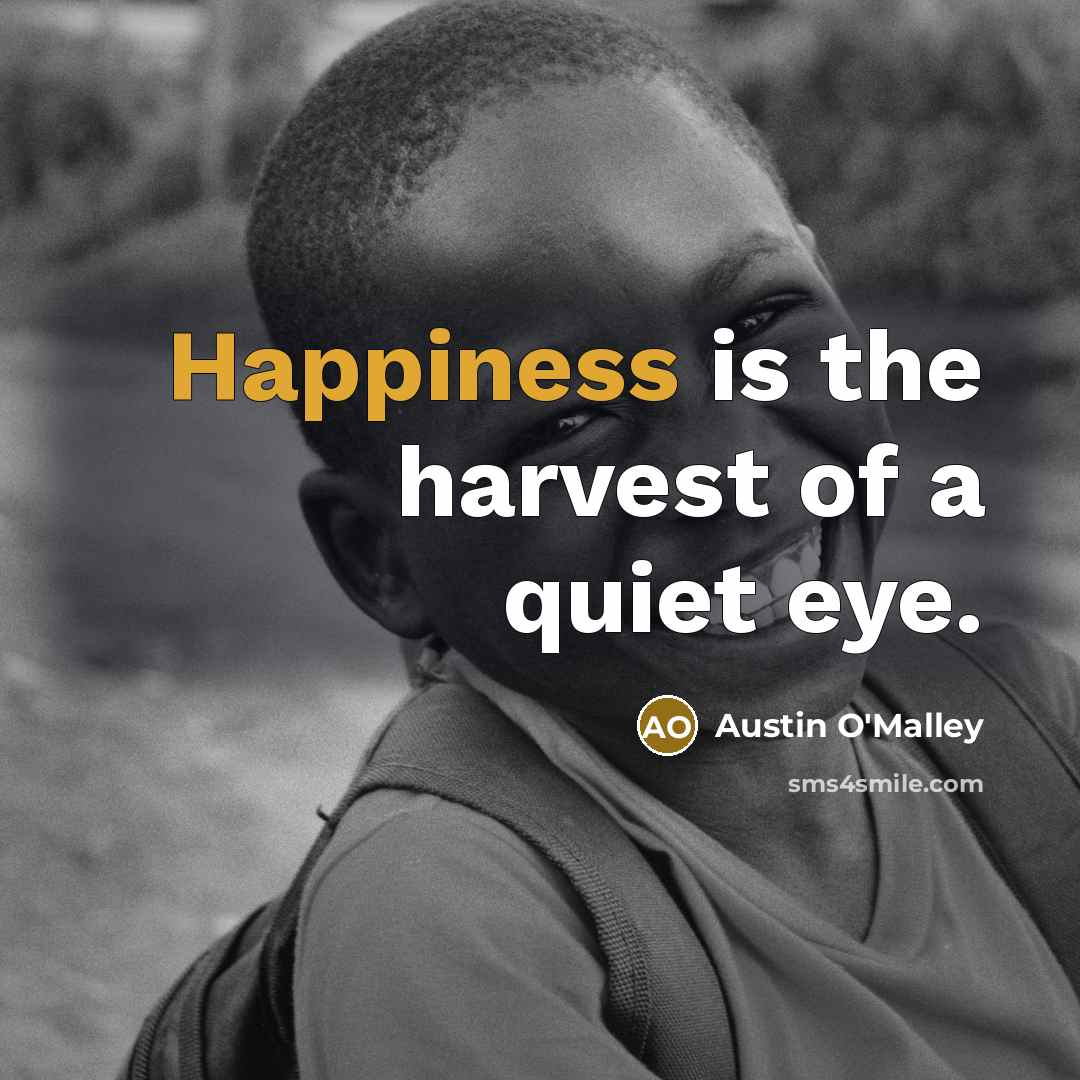 “Happiness is the harvest of a quiet eye.…” quote by Austin O'Malley