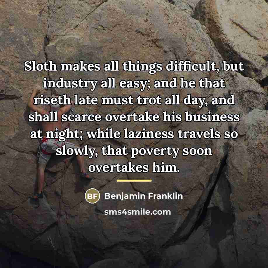“Sloth makes all things difficult, but industry all easy; and…” quote by Benjamin Franklin