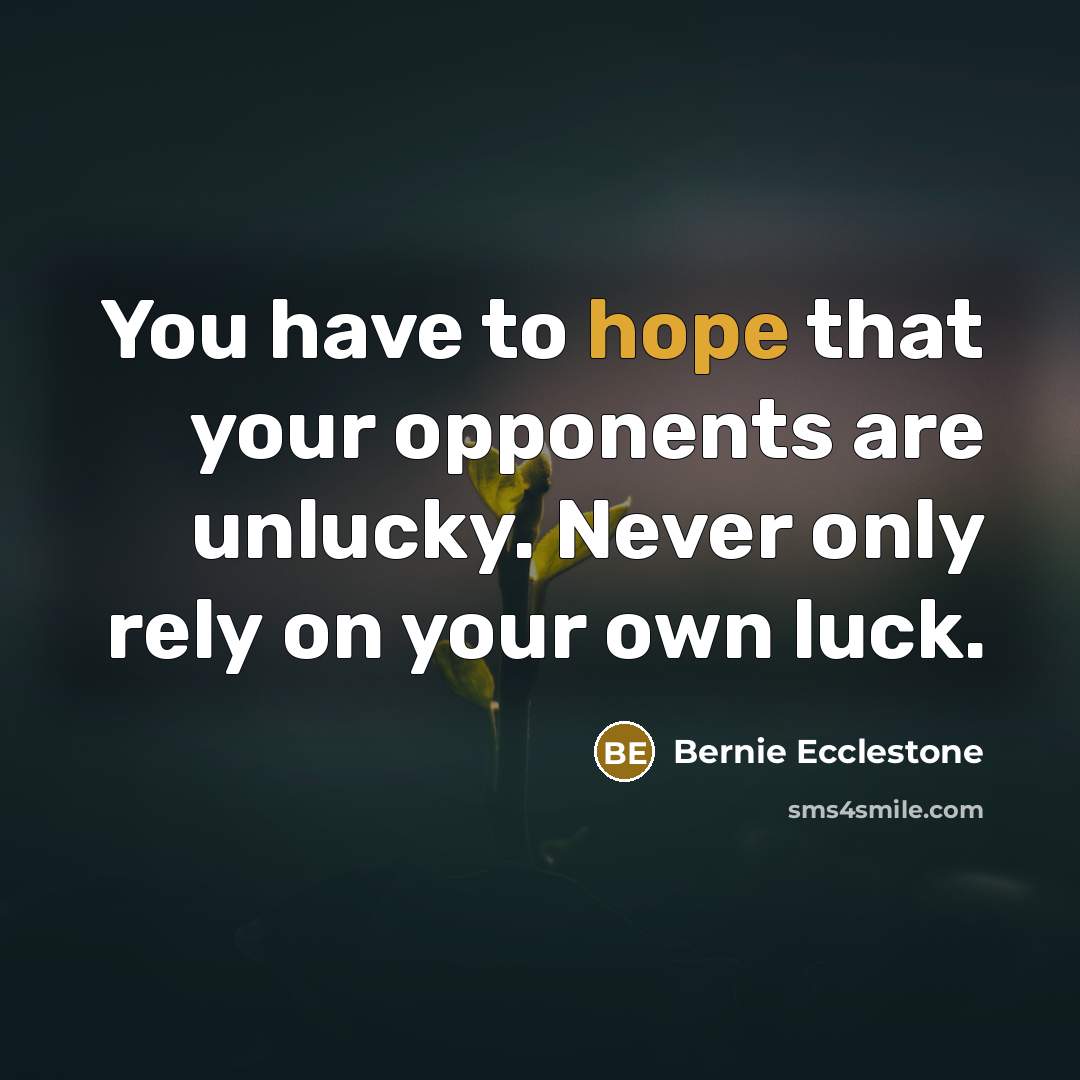 “You have to hope that your opponents are unlucky. Never…” quote by Bernie Ecclestone