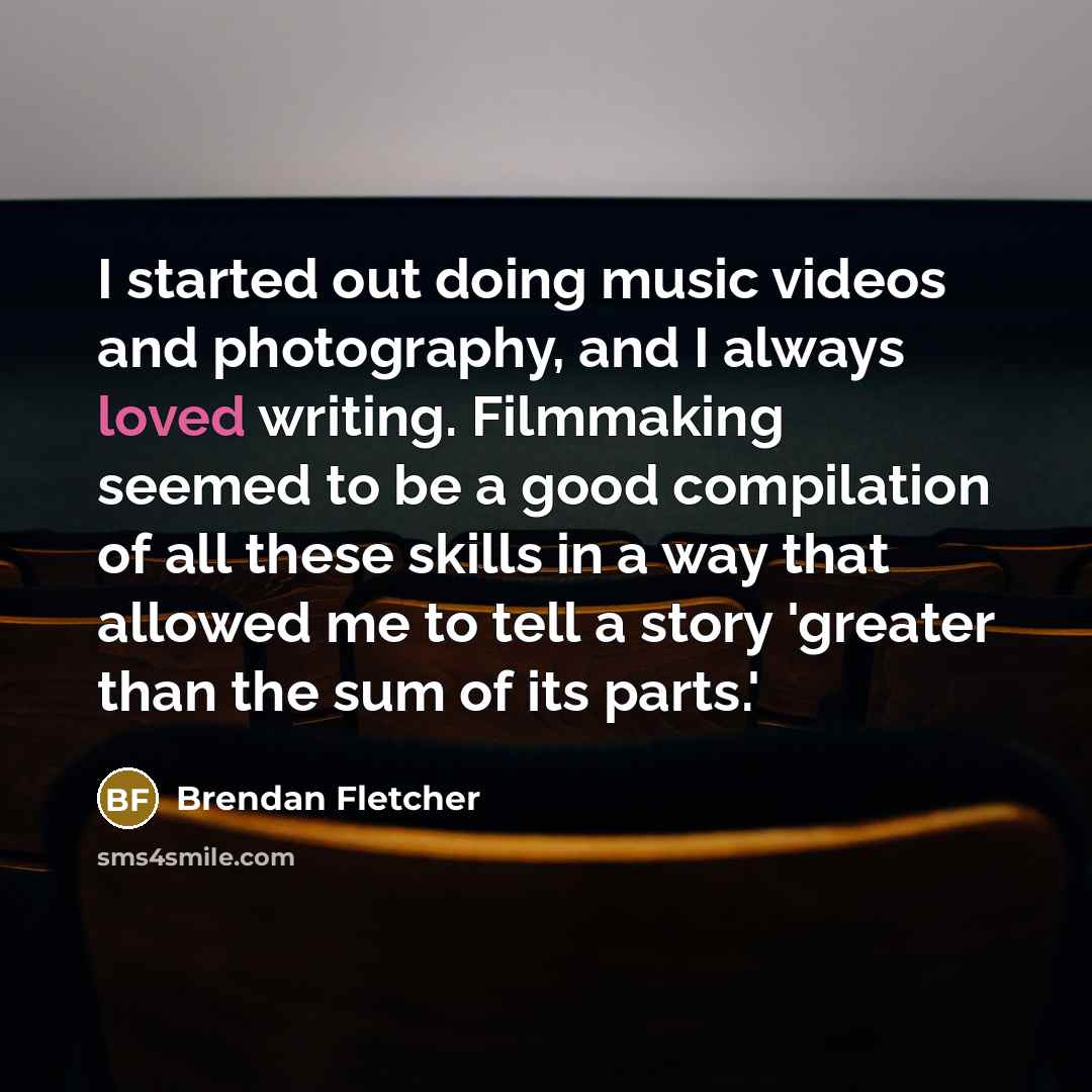 “I started out doing music videos and photography, and I…” quote by Brendan Fletcher