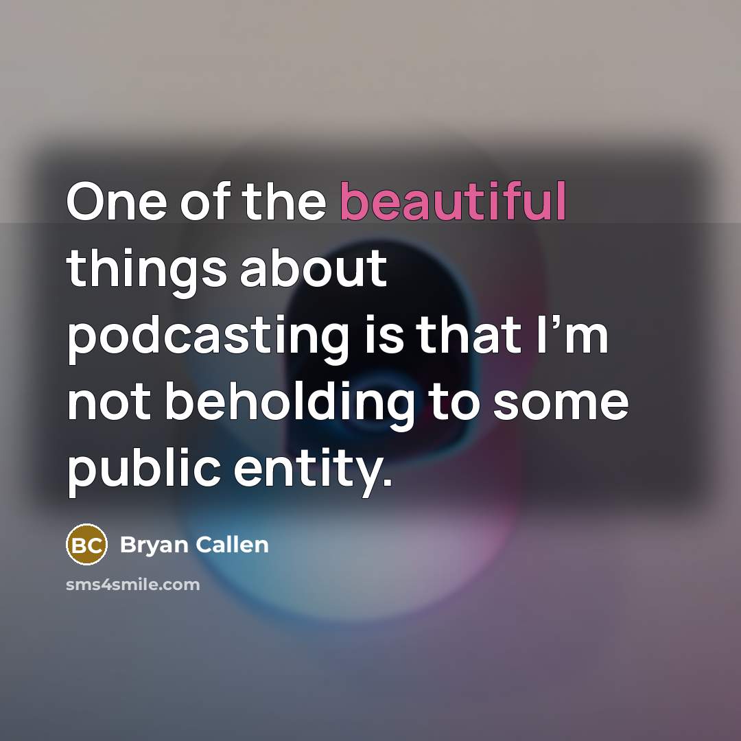 “One of the beautiful things about podcasting is that I'm…” quote by Bryan Callen