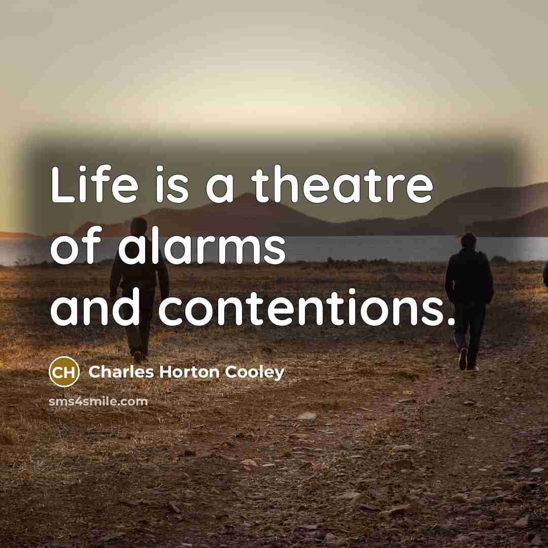 “Life is a theatre of alarms and contentions.…” quote by Charles Horton Cooley