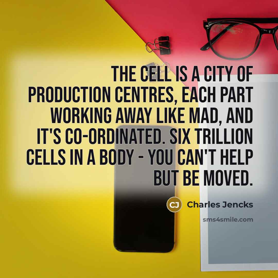 “The cell is a city of production centres, each part…” quote by Charles Jencks