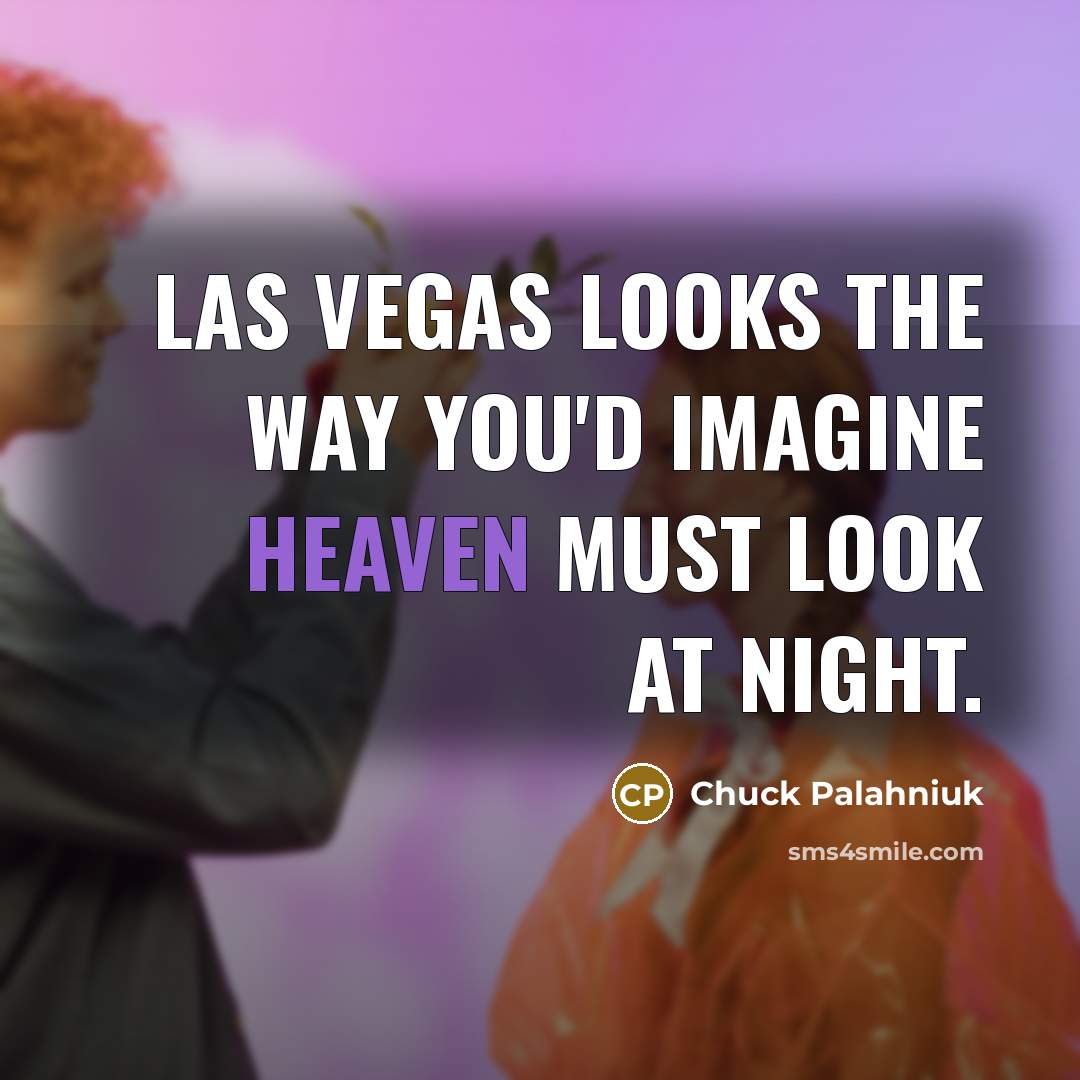 “Las Vegas looks the way you'd imagine heaven must look…” quote by Chuck Palahniuk