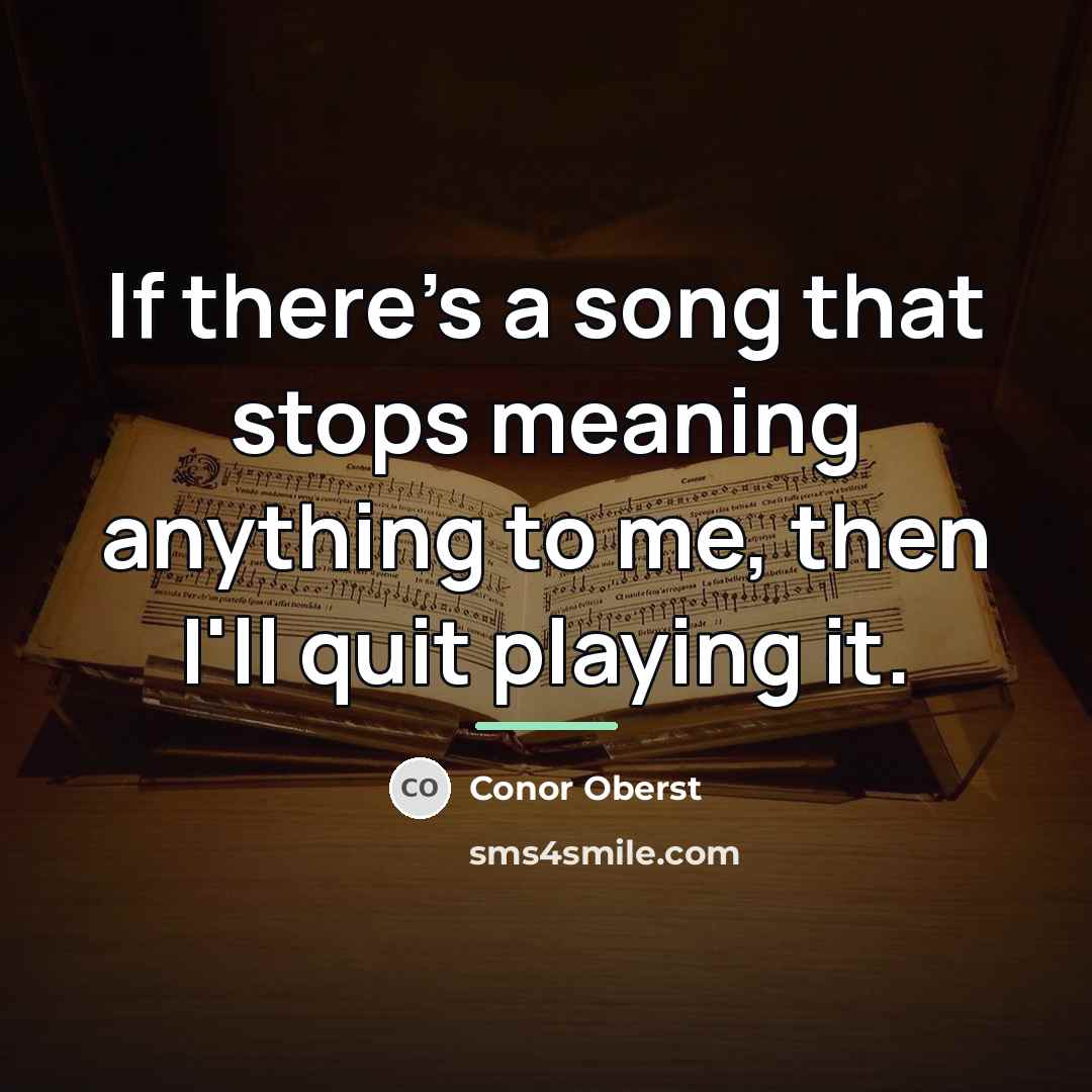 “If there's a song that stops meaning anything to me,…” quote by Conor Oberst
