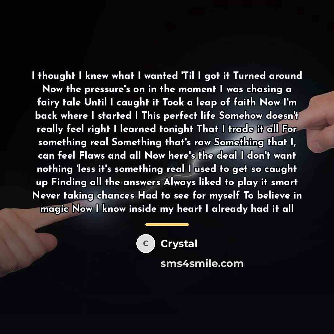 “I thought I knew what I wanted 'Til I got…” quote by Crystal