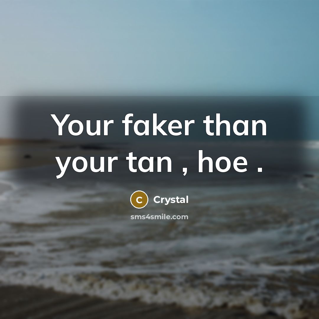 “Your faker than your tan , hoe .” quote by Crystal