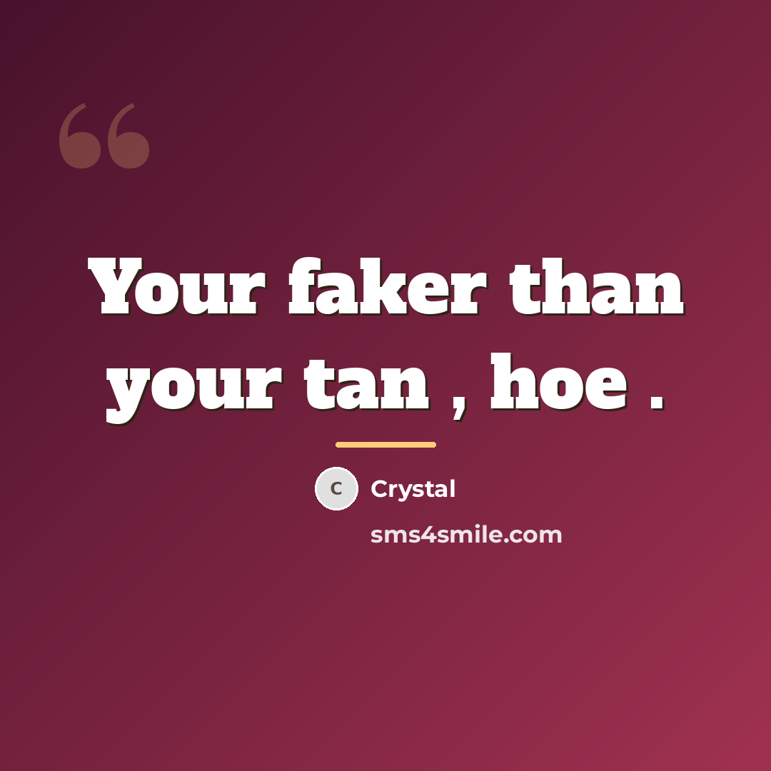 “Your faker than your tan , hoe .…” quote by Crystal