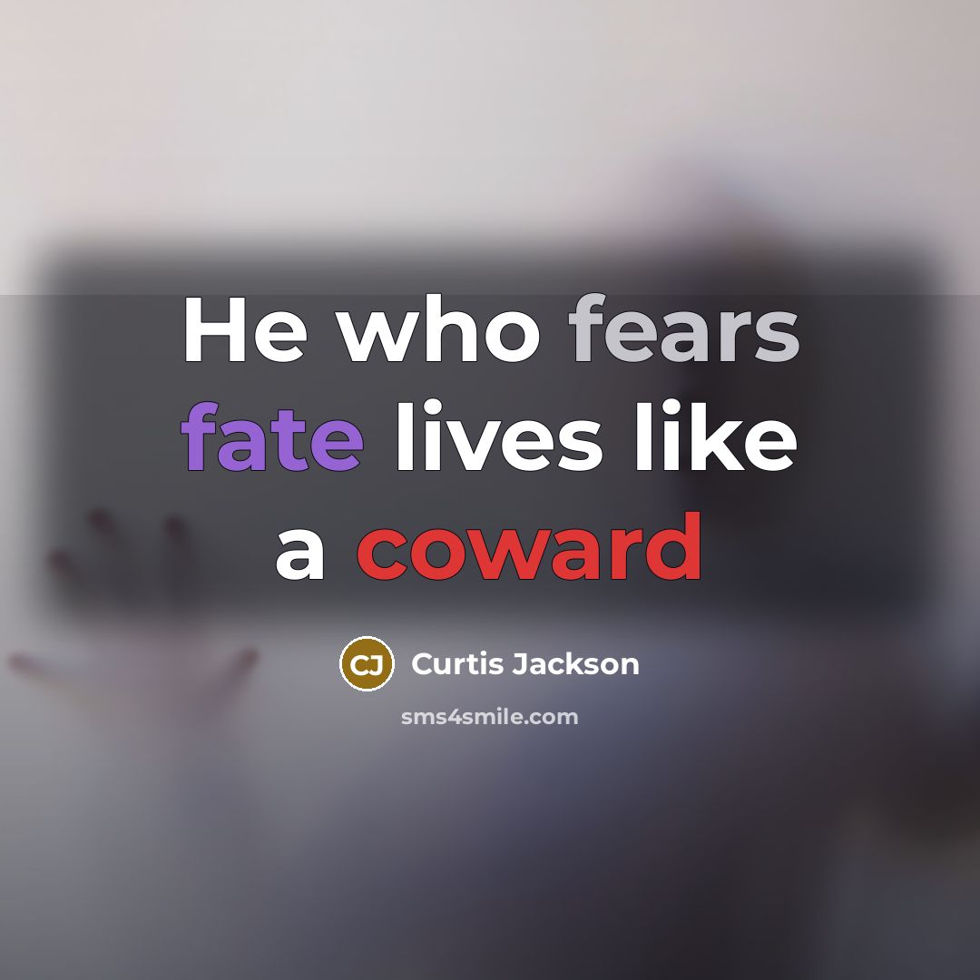 “He who fears fate lives like a coward…” quote by Curtis Jackson