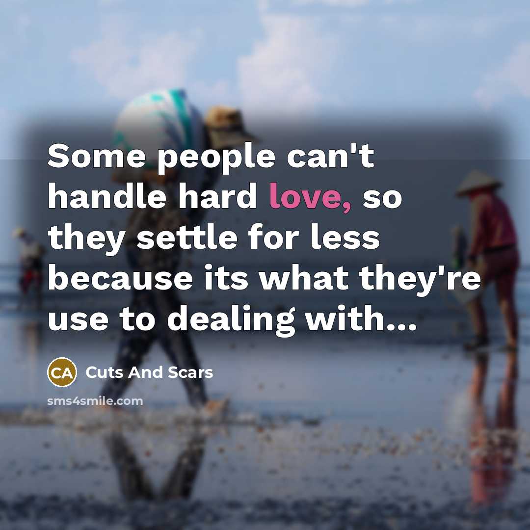 “Some people can't handle hard love, so they settle for…” quote by Cuts And Scars