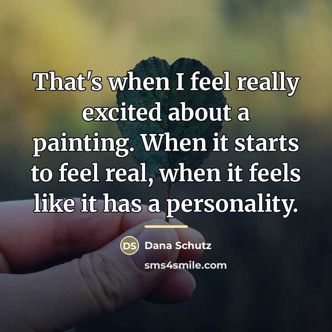 “That's when I feel really excited about a painting. When…” quote by Dana Schutz