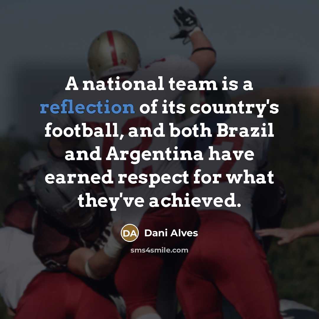 “A national team is a reflection of its country's football,…” quote by Dani Alves