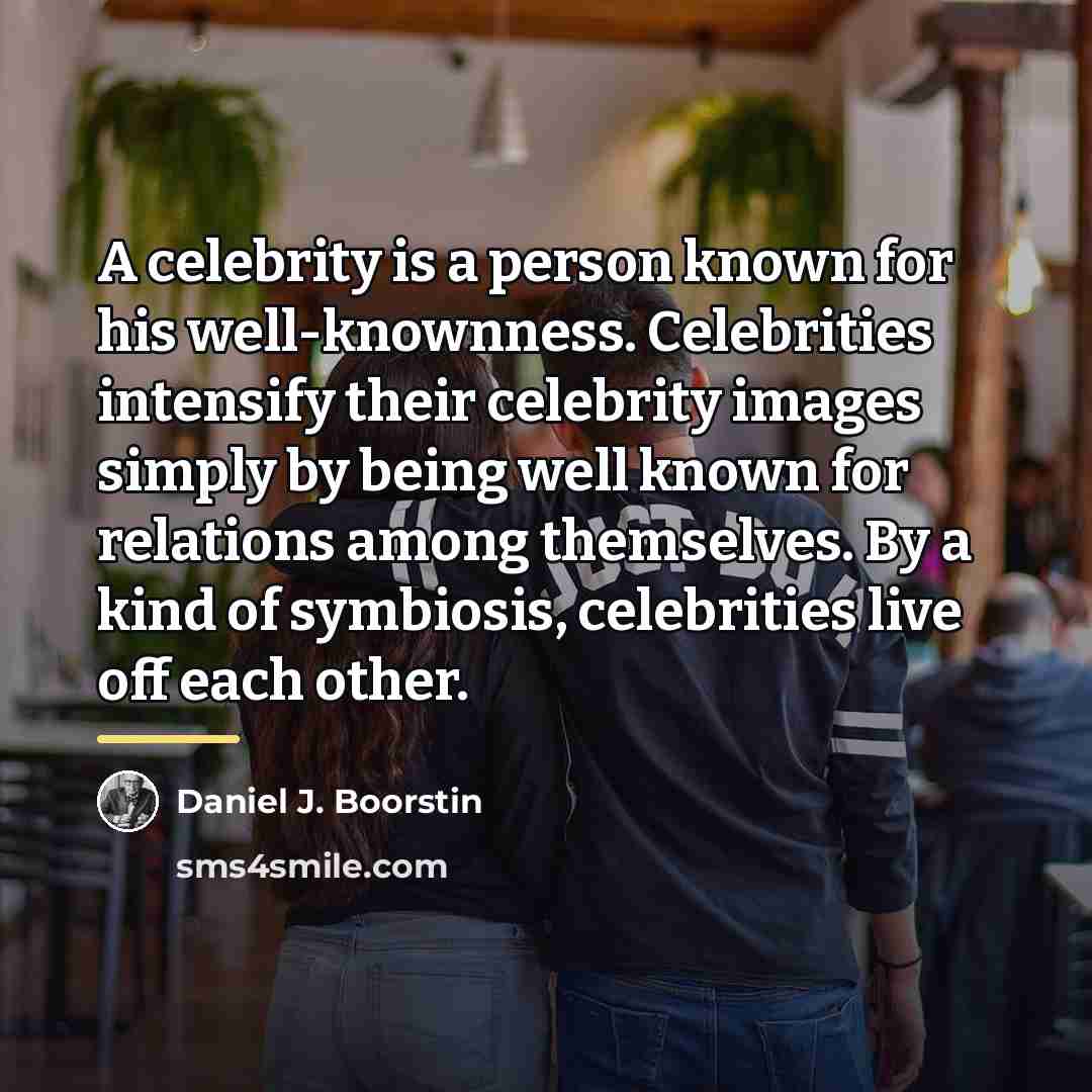 “A celebrity is a person known for his well-knownness. Celebrities…” quote by Daniel J. Boorstin